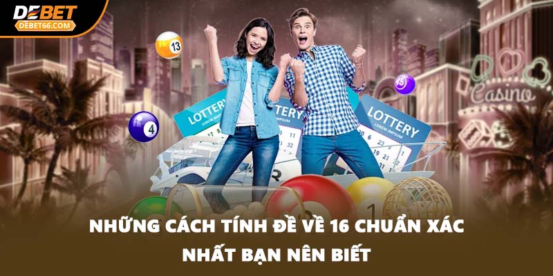 Những cách tính đề về 16 chuẩn xác nhất bạn nên biết