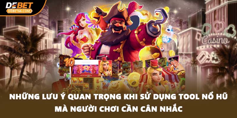 Những lưu ý quan trọng khi sử dụng tool nổ hũ mà người chơi cần cân nhắc